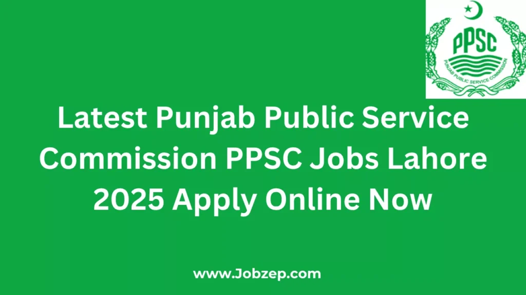 Latest Punjab Public Service Commission PPSC Jobs Lahore 2025 Apply Online Now