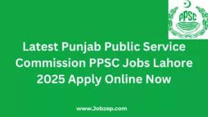 Latest Punjab Public Service Commission PPSC Jobs Lahore 2025 Apply Online Now